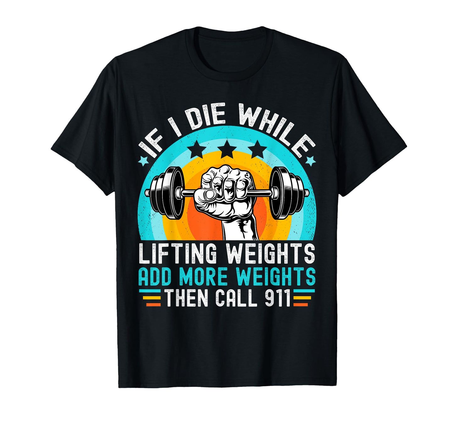 If I Die While Lifting Weights Add More Weights Call 911 T-Shirt