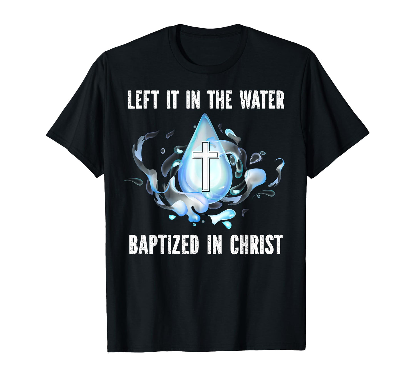 Left it in The Water Babtized in Christ Baptism Bible Lover T-Shirt