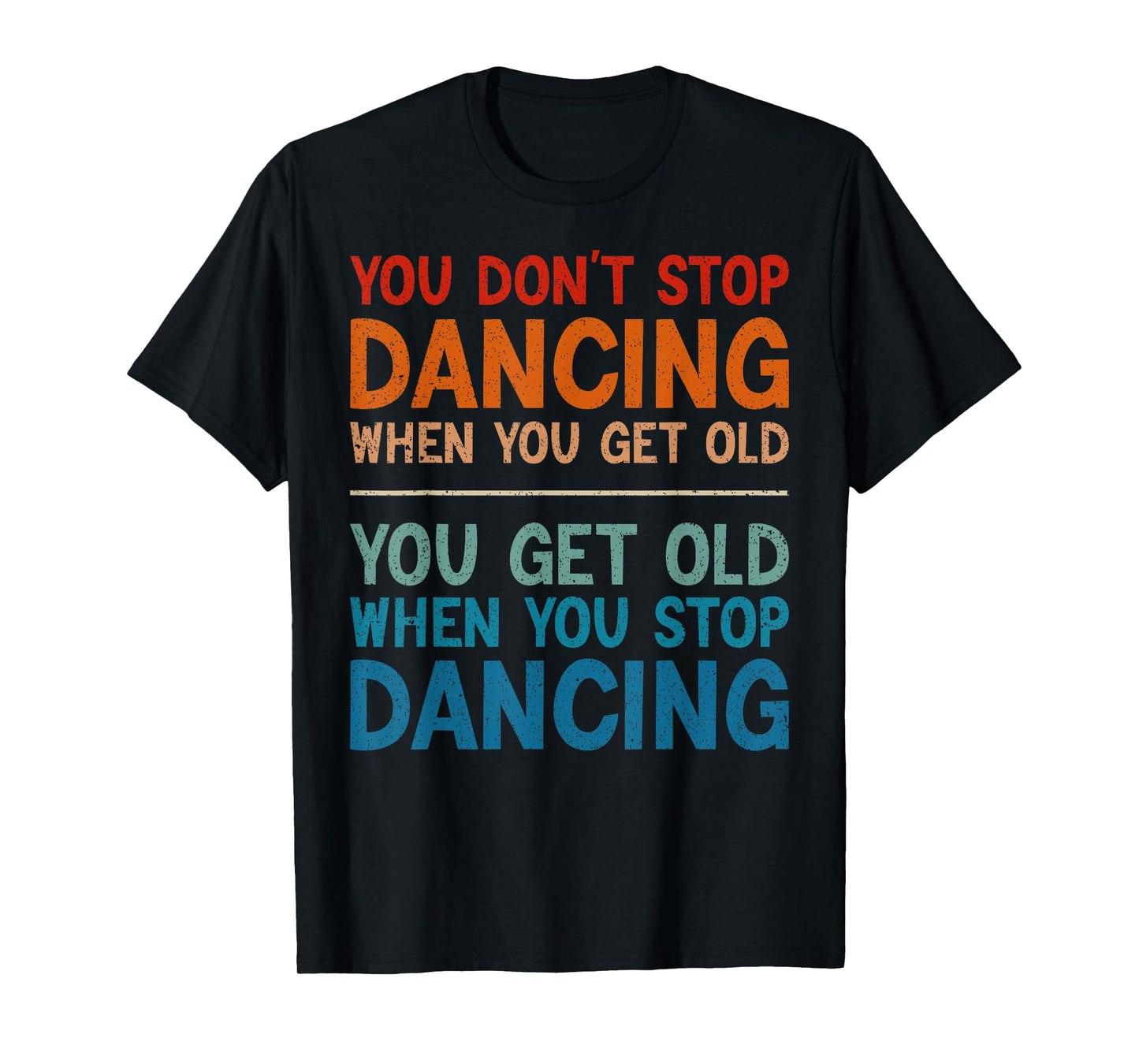You Don't Stop Dancing When You Get Old Cute Dancer T-Shirt