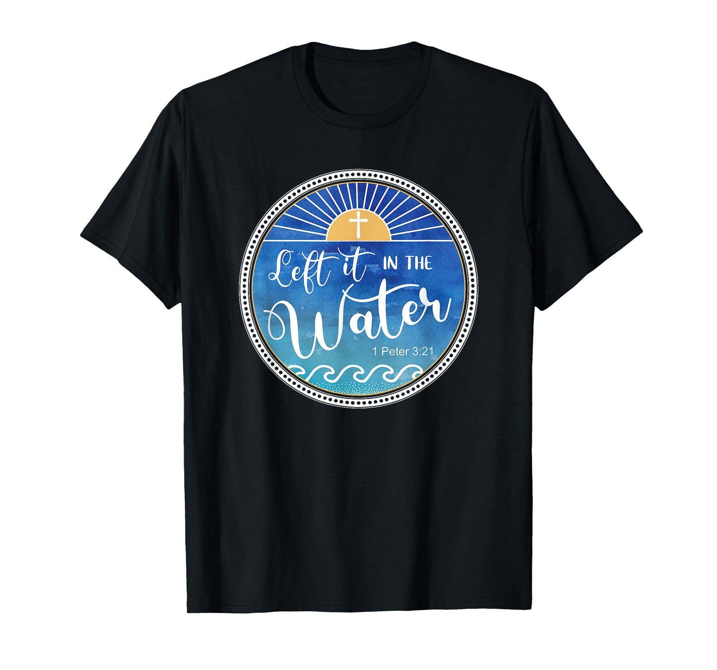 Left It In The Water Christian Faith Baptism Saying T-Shirt