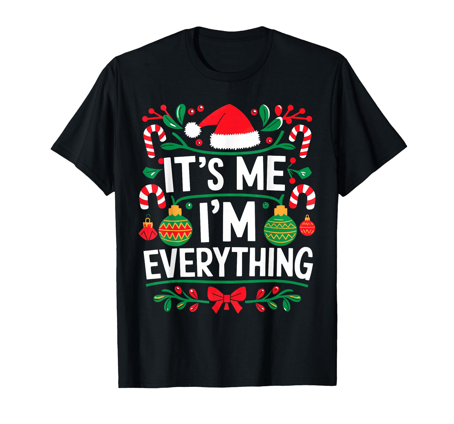 I Have Everything I Want for Christmas Its Me I'm Everything T-Shirt