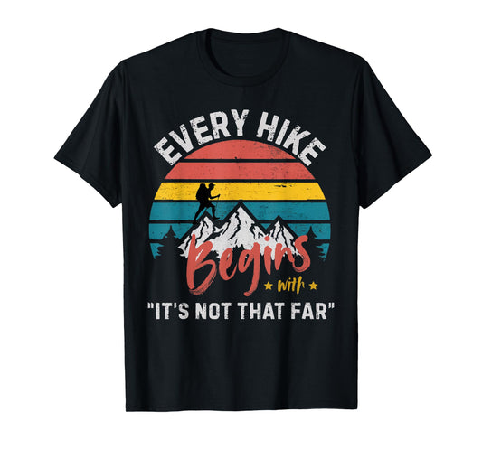 Every Hike Begins with It's not That far Funny Hiking T-Shirt