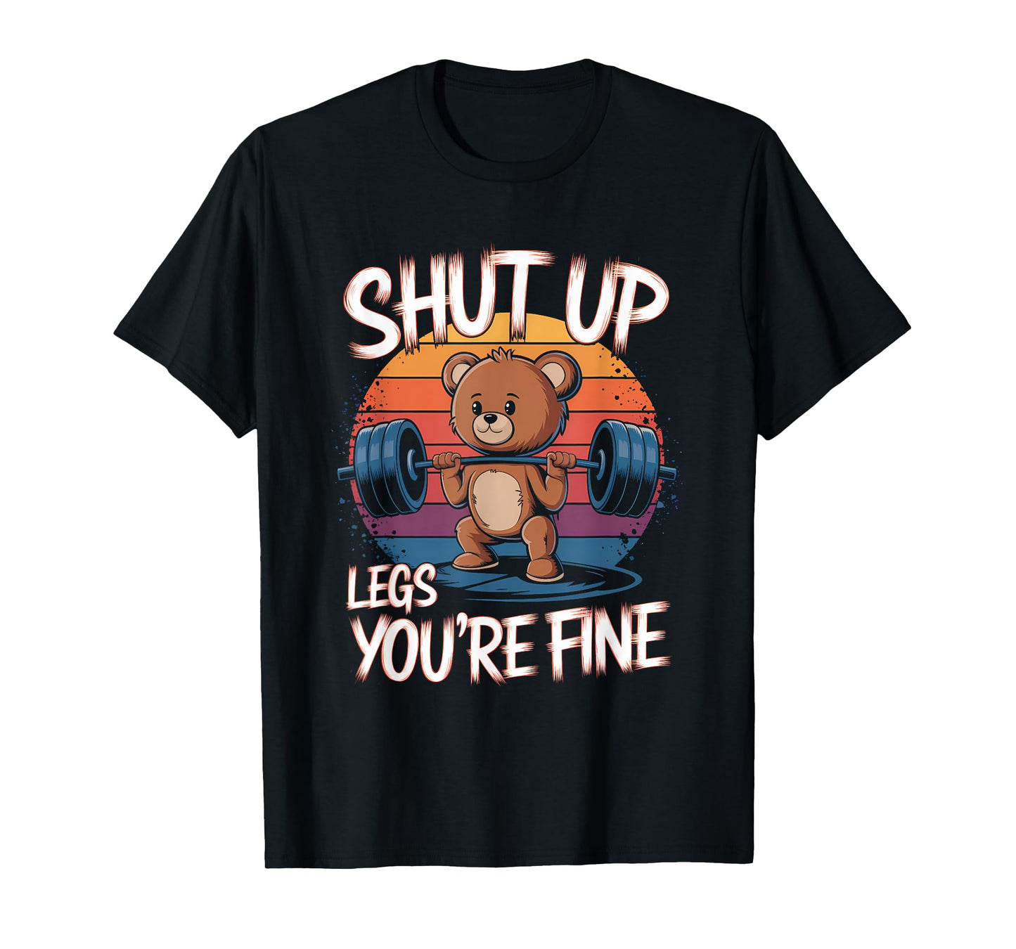 Shut Up Legs You're Fine Funny Teddy Bear Lifting Weights T-Shirt