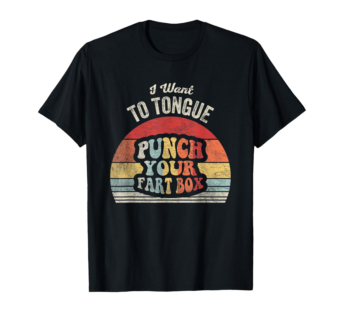 I Want To Tongue Punch Your Fart Box T-Shirt