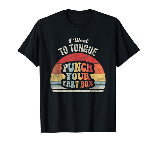 I Want To Tongue Punch Your Fart Box T-Shirt