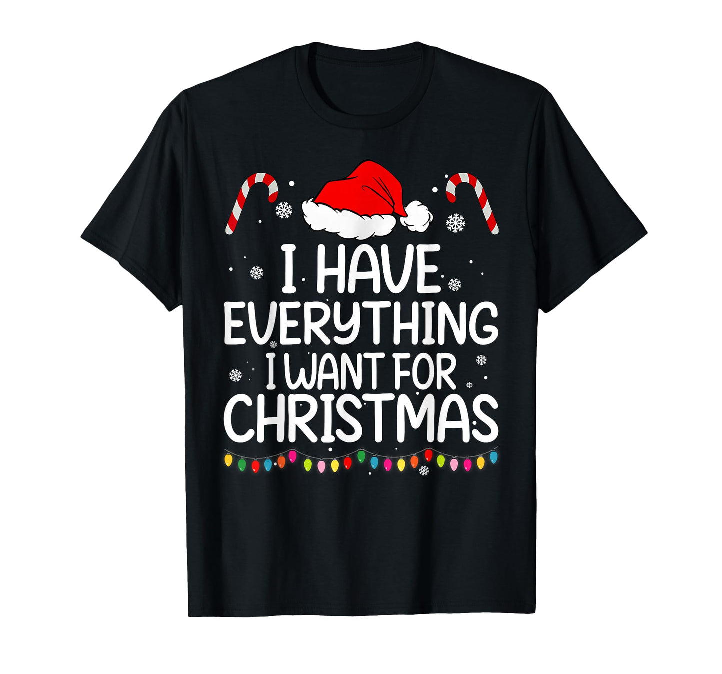I Have Everything I Want for Christmas Its Me I'm Everything T-Shirt