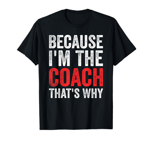 Because I'm The Coach That's Why Funny T-Shirt