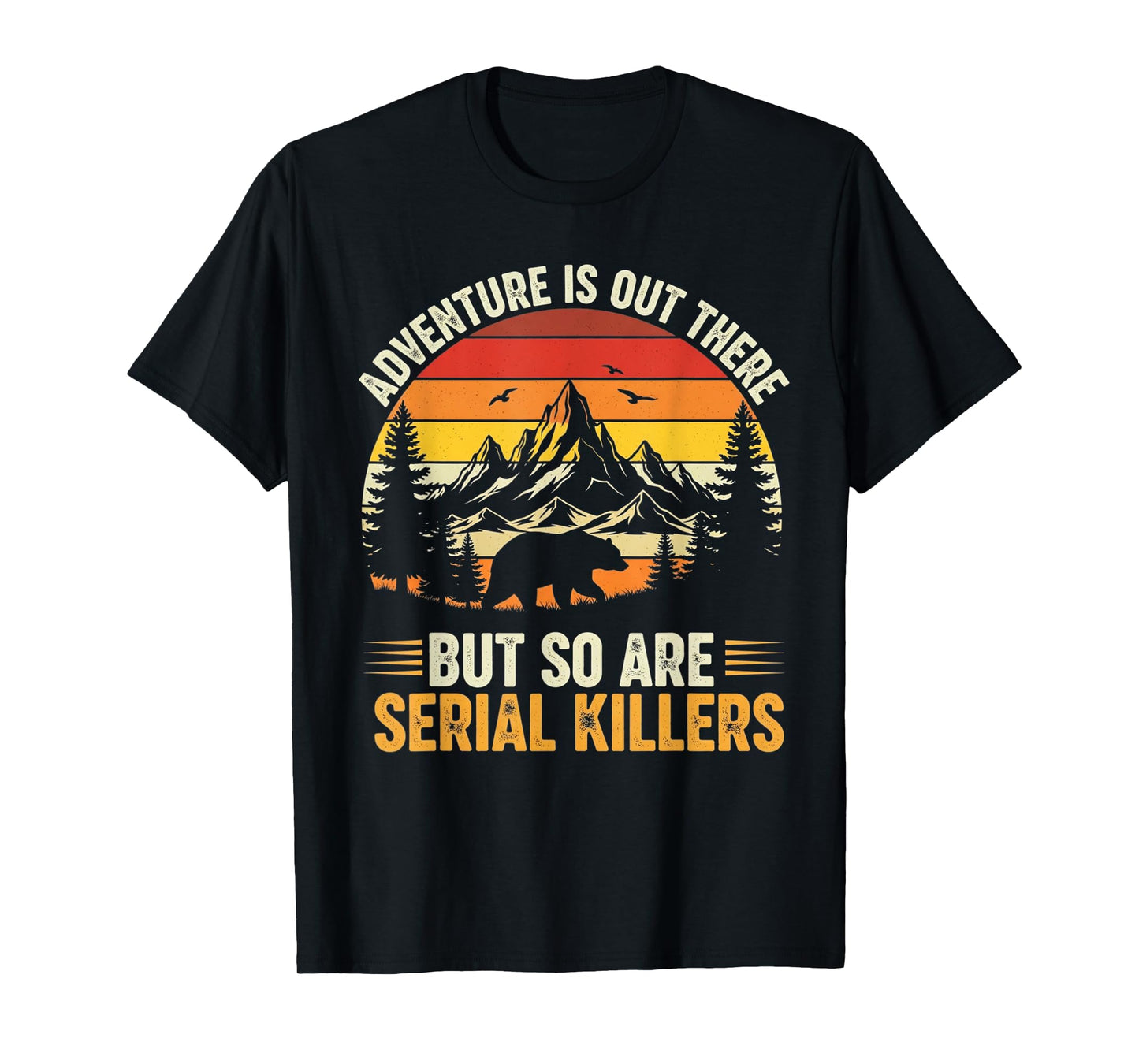 Adventure is Out There But So are Serial Killers Wilderness T-Shirt
