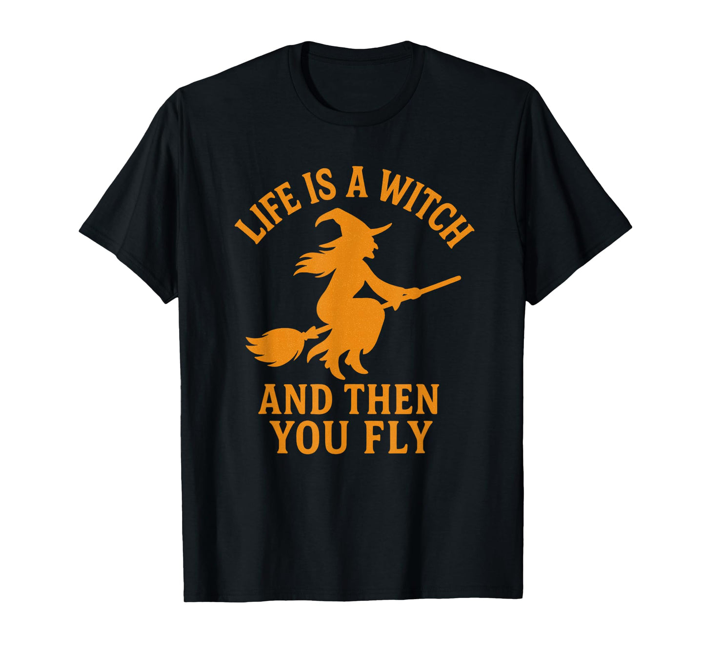 Halloween, Life is a Witch and Then You Fly, Funny T-Shirt
