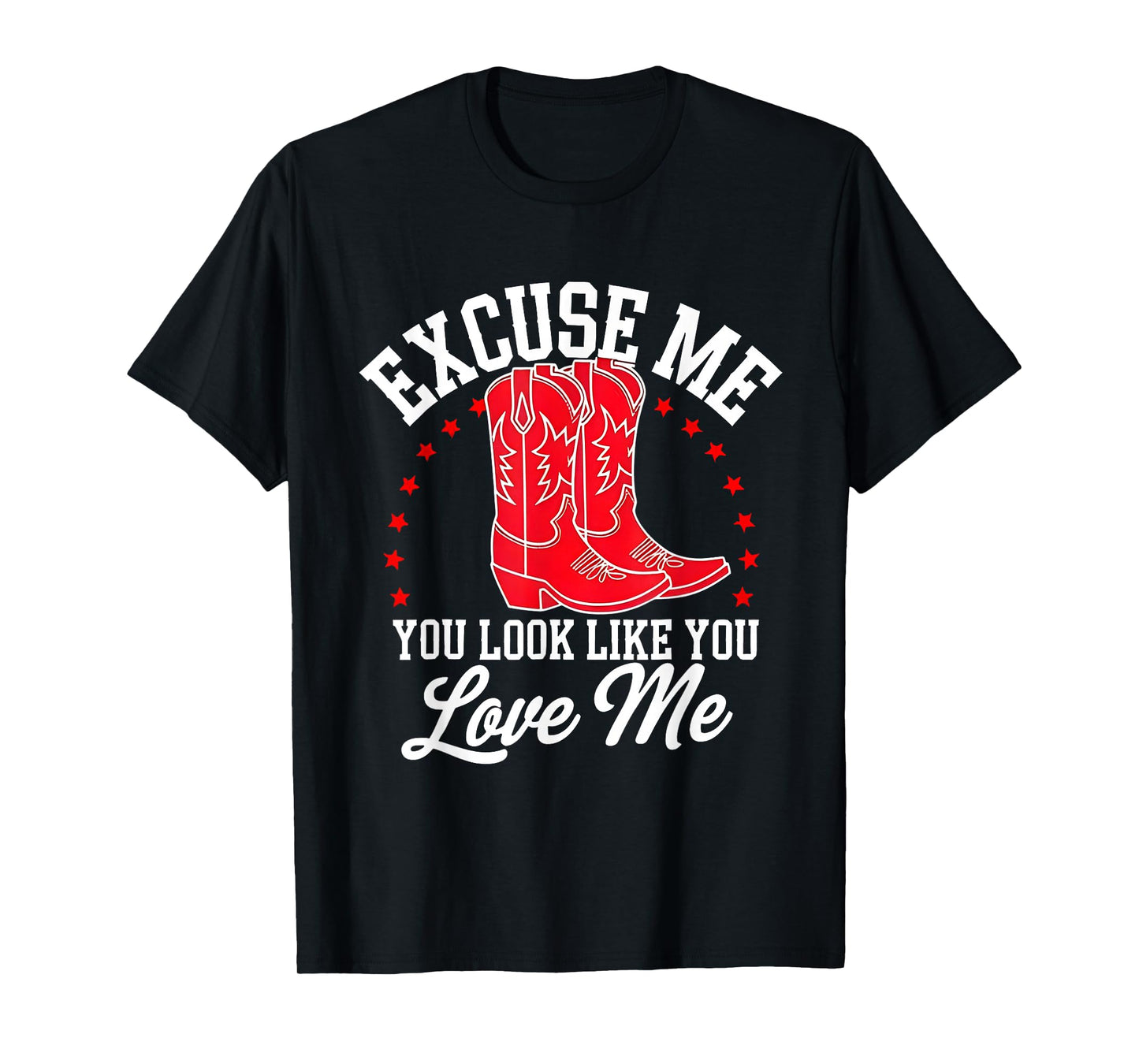 Excuse Me You Look Like You Love Me Cowboy Shoes T-Shirt