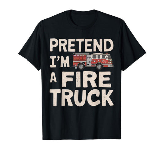 Pretend I'm A Fire Truck Halloween Firemen Costume Men Women T-Shirt