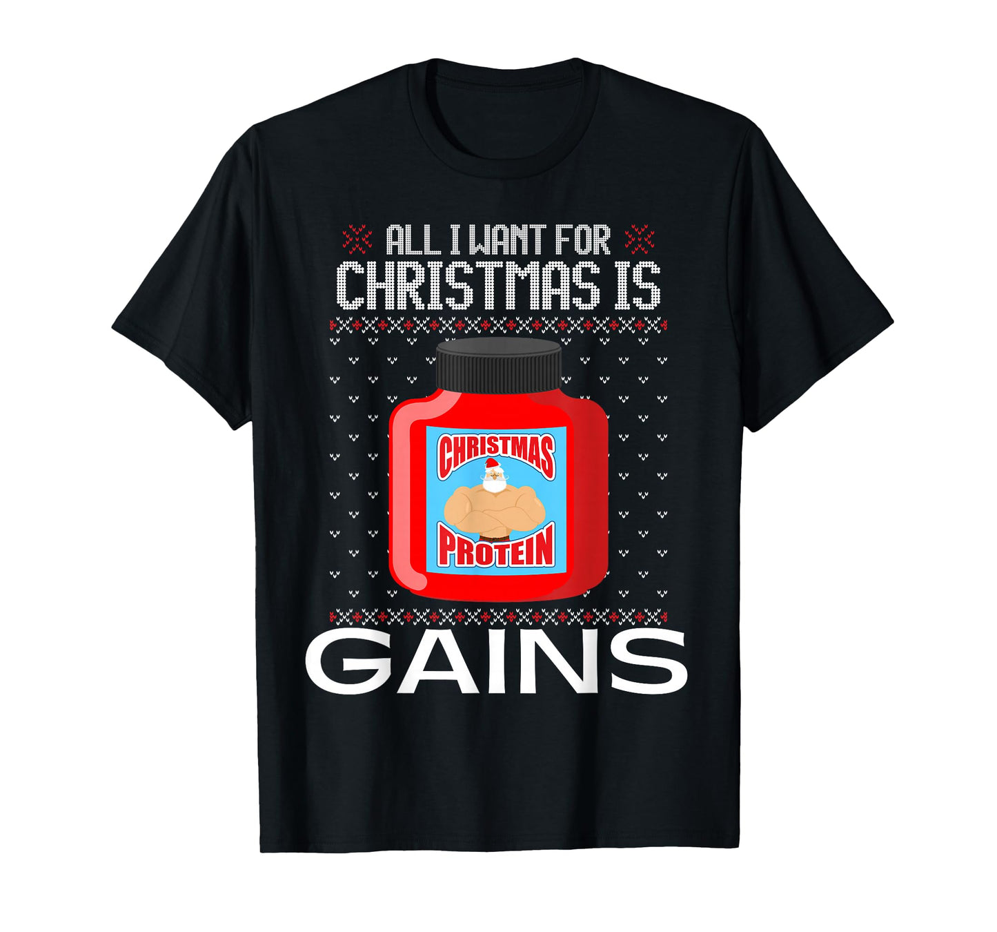 All I Want for Christmas is Gains Funny Ugly Xmas Sweater T-Shirt