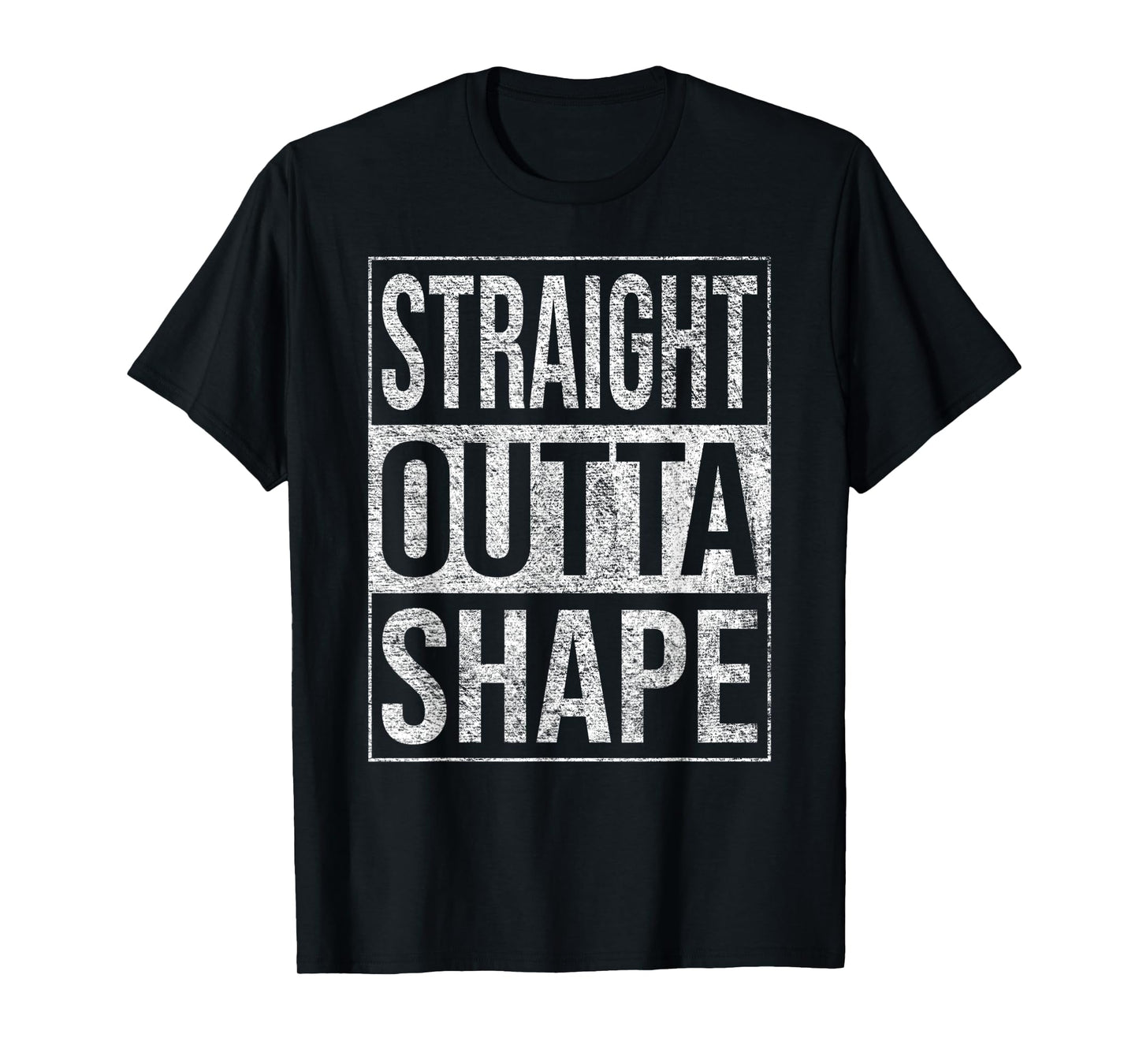 STRAIGHT OUTTA SHAPE OUT OF SHAPE DIET EXERCISE FITNESS T-Shirt