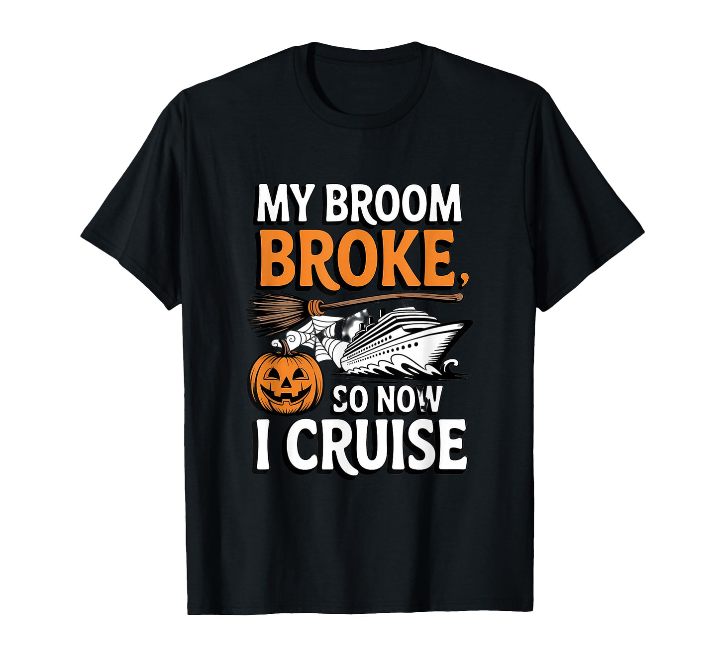 My Broom Broke So Now I Cruise Halloween Witch Pumpkin Humor T-Shirt