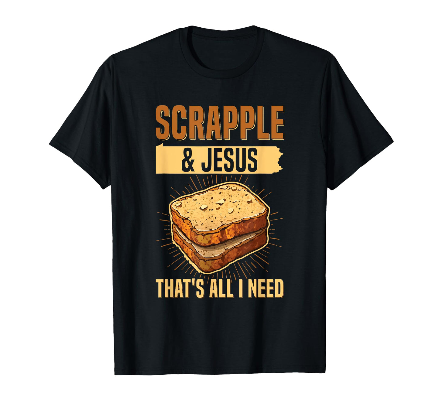 Scrapple & jesus- that's all I need Quote for a Scrapple fan T-Shirt