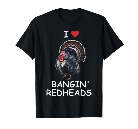 I Love Bangin' Red Heads Turkey Hunting Funny T-Shirt