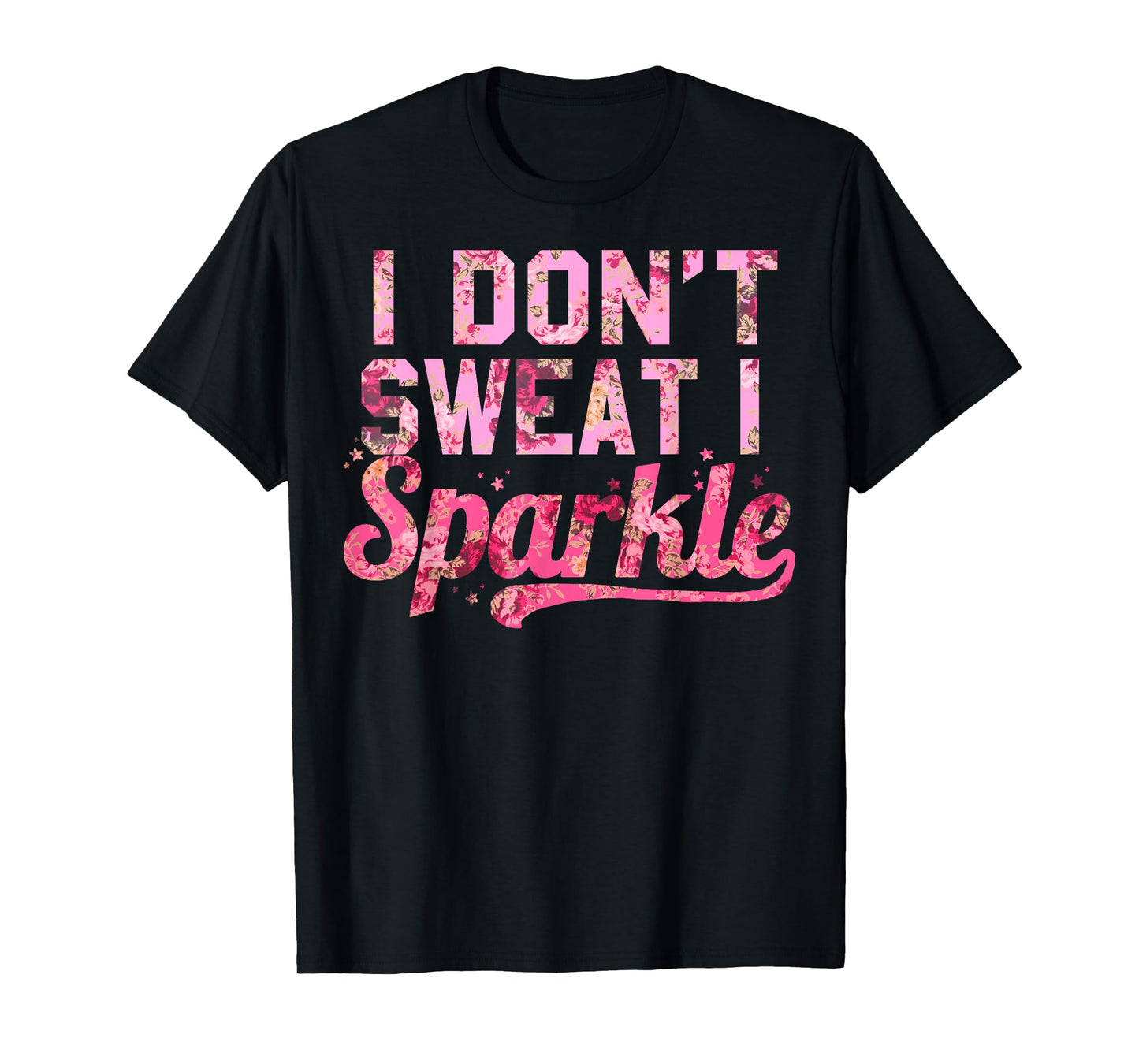 I Don't Sweat I Sparkle Pink Floral Print T-Shirt