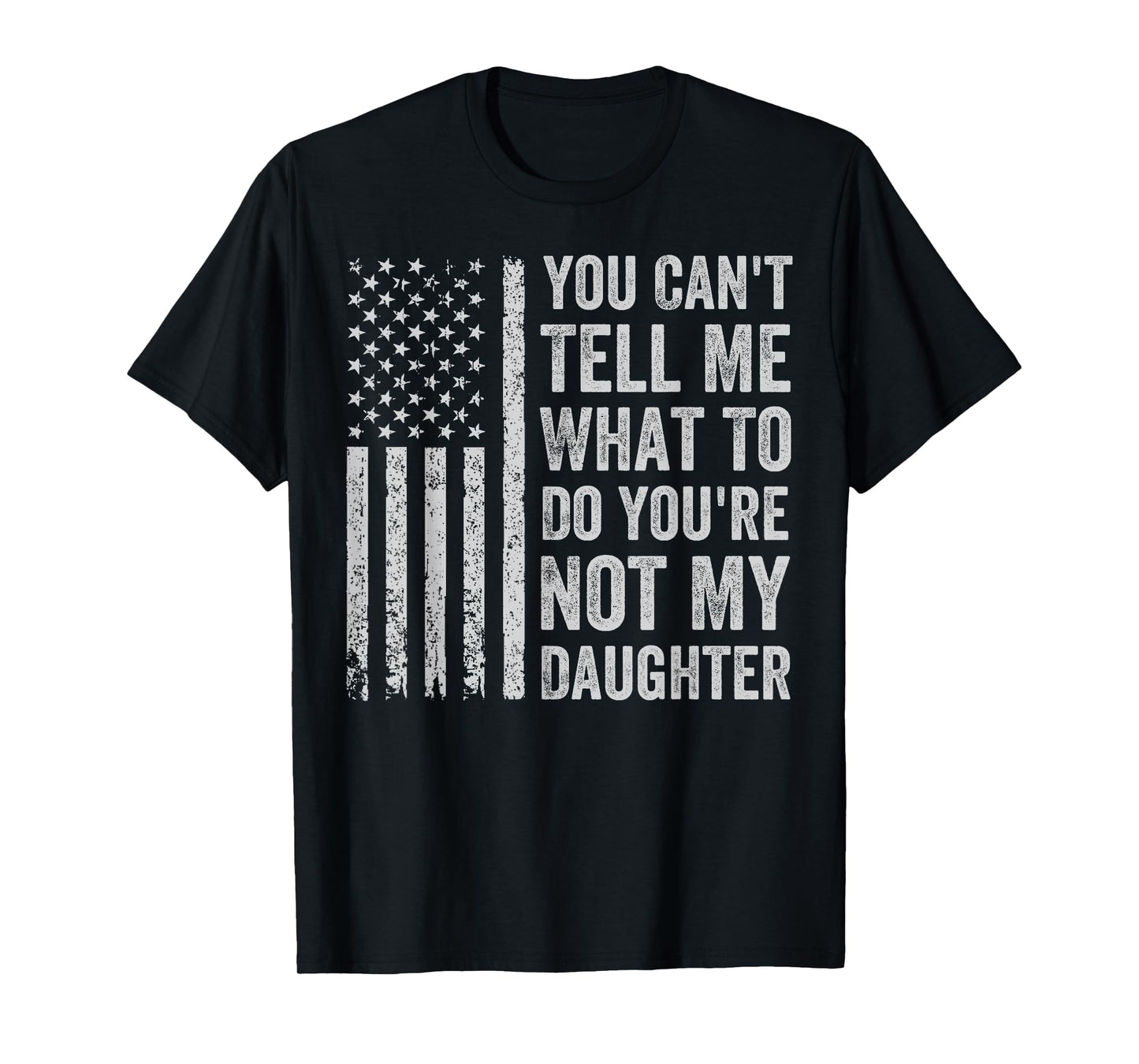 You Can't Tell Me What To Do You're Not My Daughter T-Shirt
