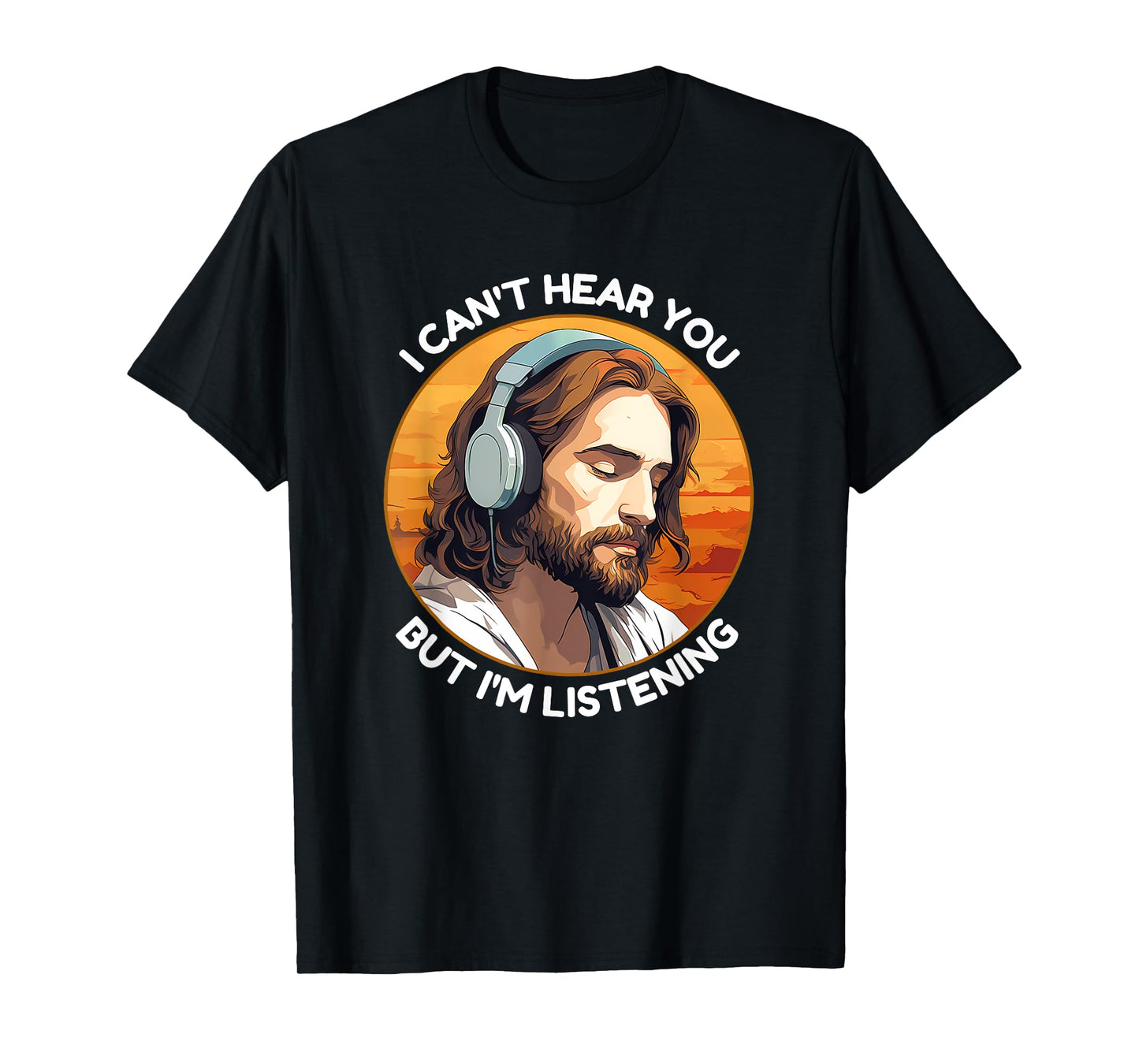 Jesus with Headphones I Can't Hear You But I'm Listening T-Shirt