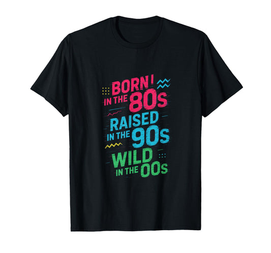 Born In The 80s Raised In The 90s Wild In The 0... T-Shirt