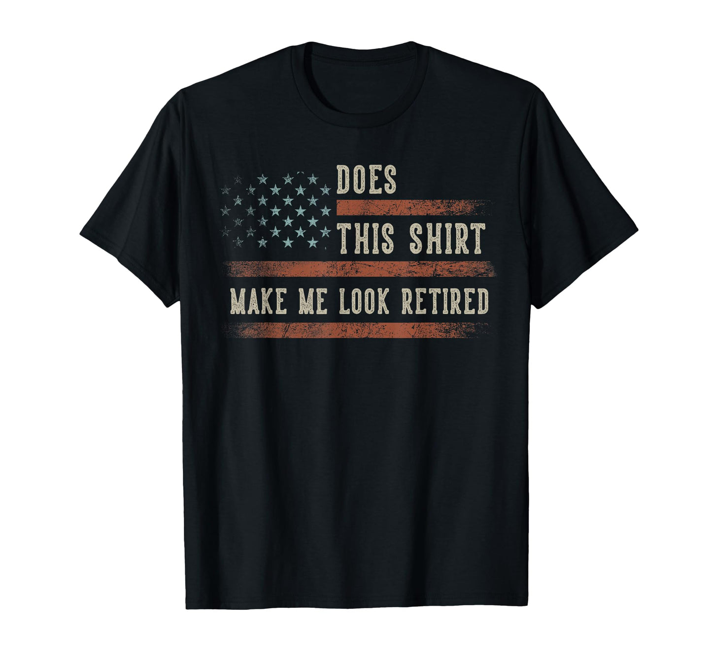 Does This Shirt Make Me Look Retired USA Flag Retirement T-Shirt