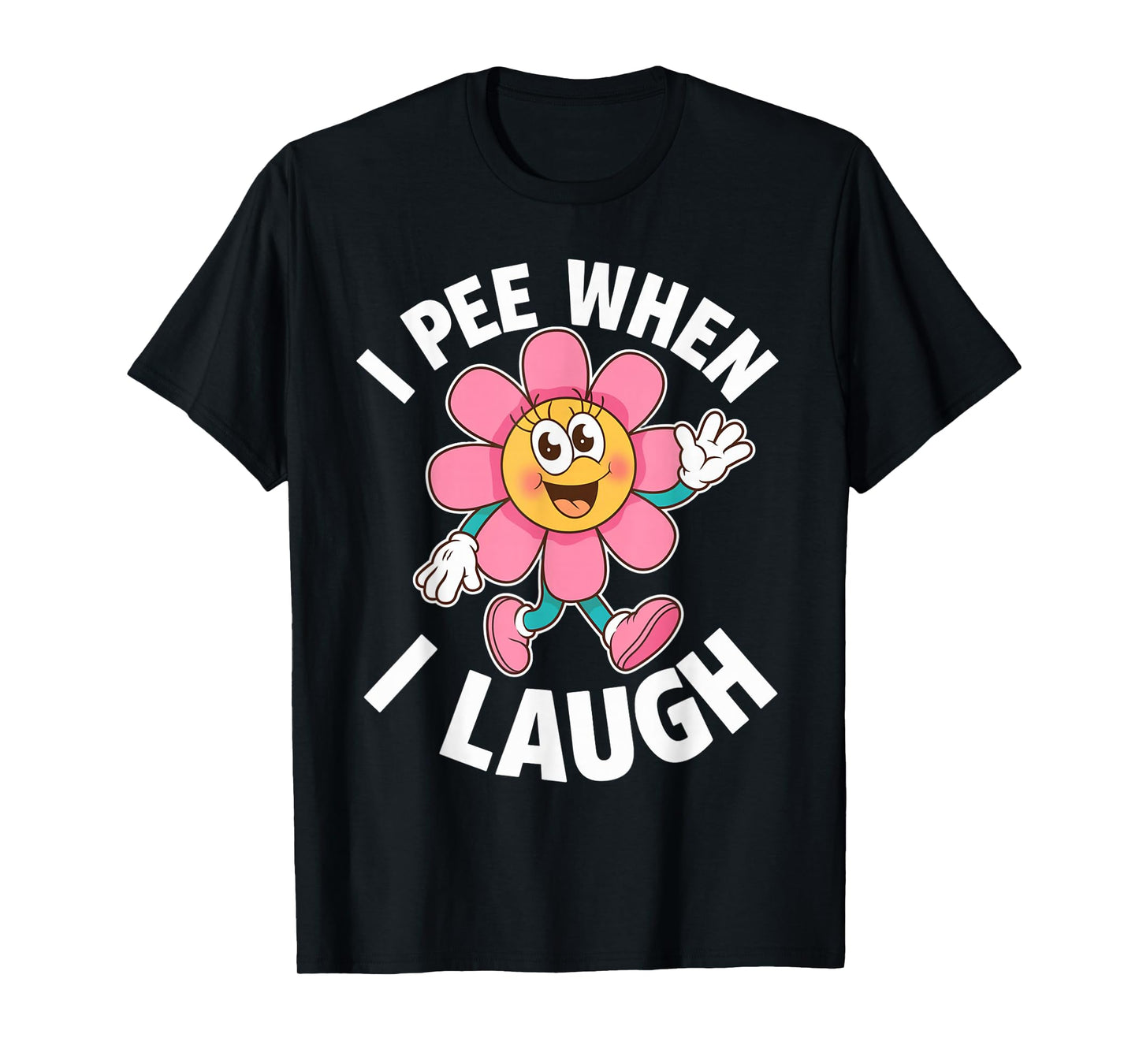 Funny Saying I Pee When I Laugh Flower Fun Pun Gag Women Men T-Shirt