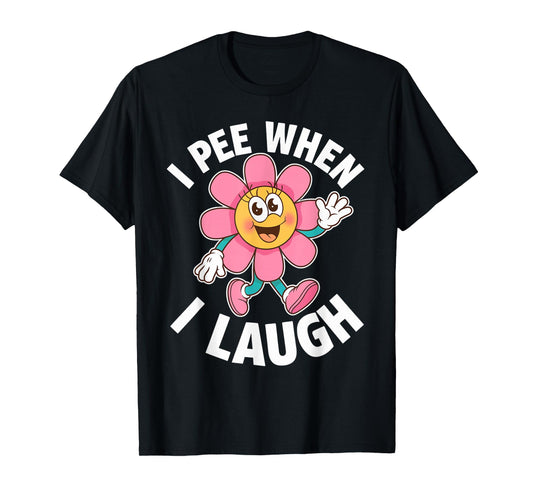 Funny Saying I Pee When I Laugh Flower Fun Pun Gag Women Men T-Shirt