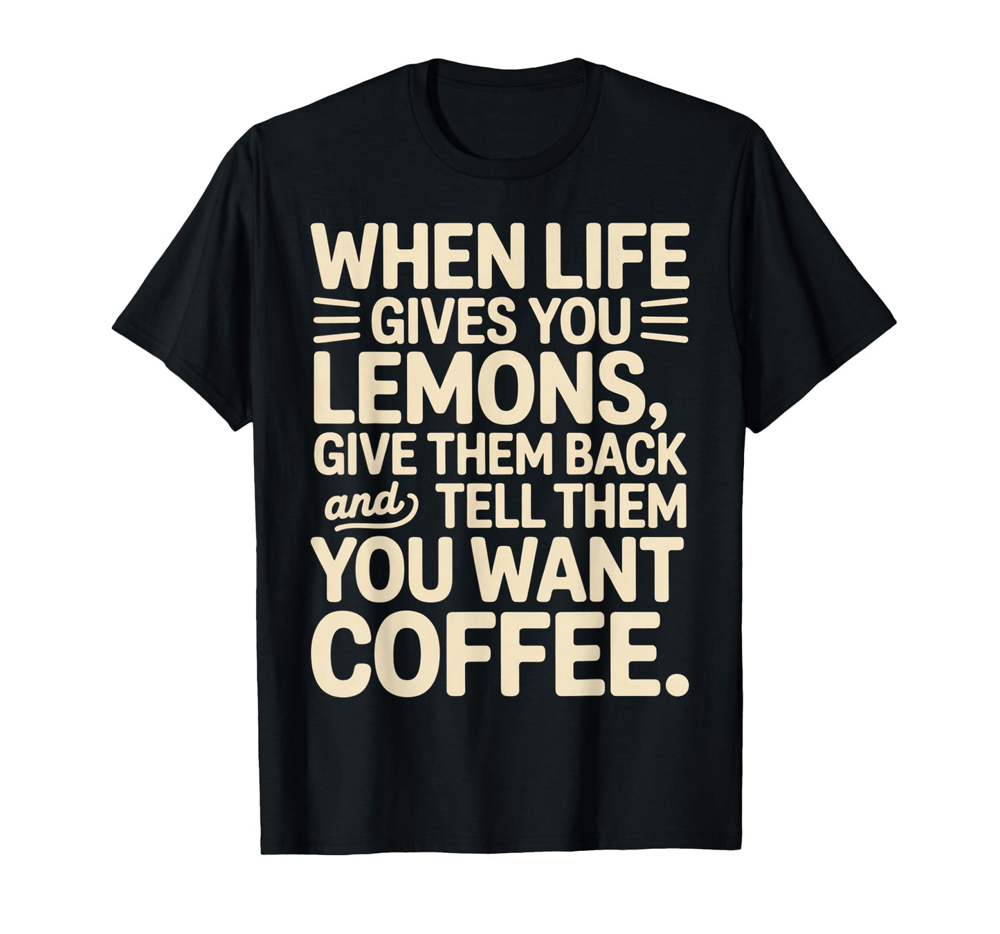 When Life Gives You Lemons Want Coffee Funny Sarcastic Quote T-Shirt