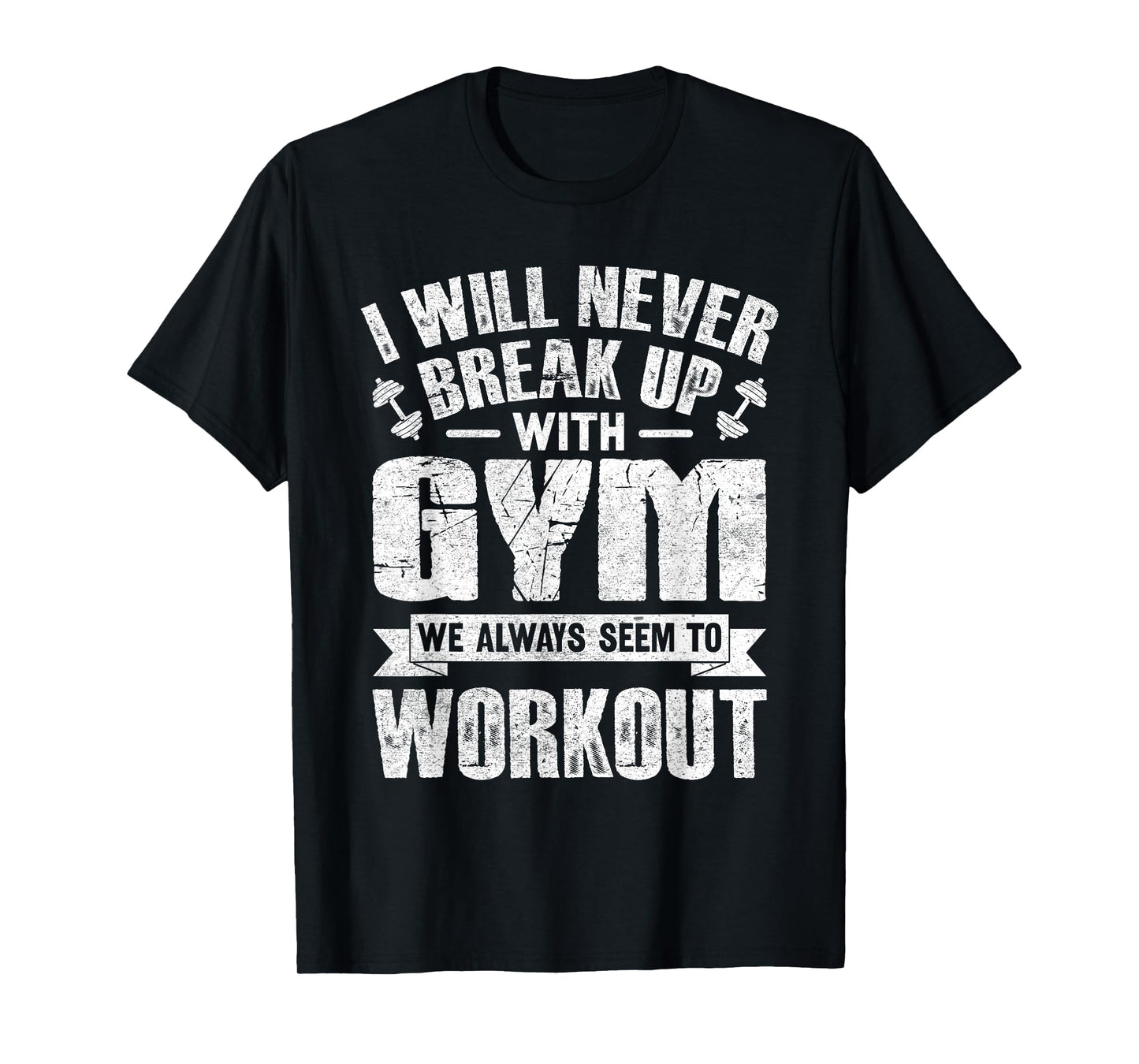 I Will Never Break Up With Gym Workout T-Shirt