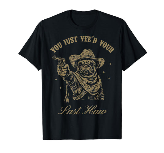 You Just Yee'd Your Last Haw Western Dog Pug Cowboy Trendy T-Shirt