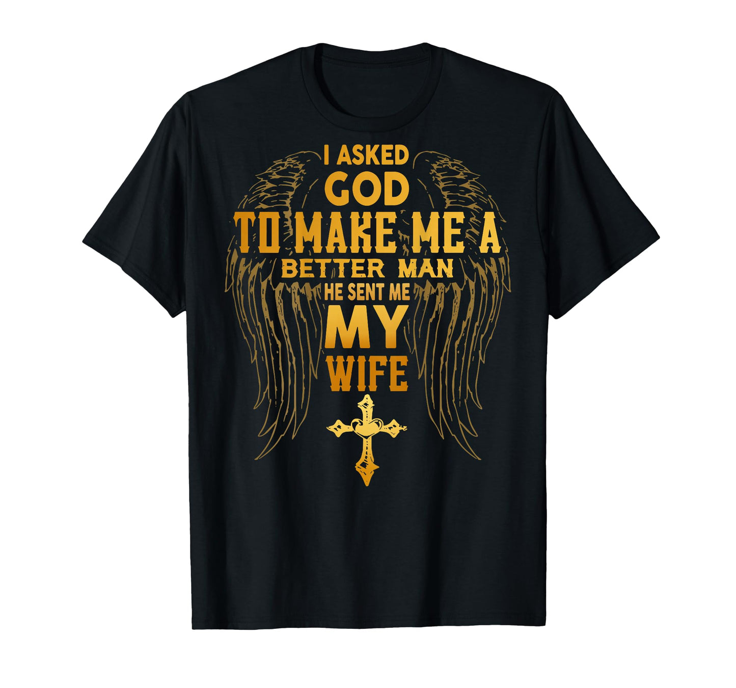 I Asked God To Make Me A Better Man He Sent Me Wife (back) T-Shirt