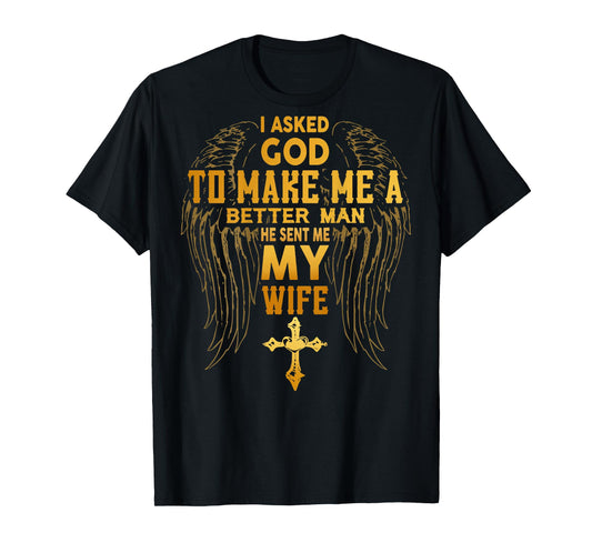 I Asked God To Make Me A Better Man He Sent Me Wife (back) T-Shirt