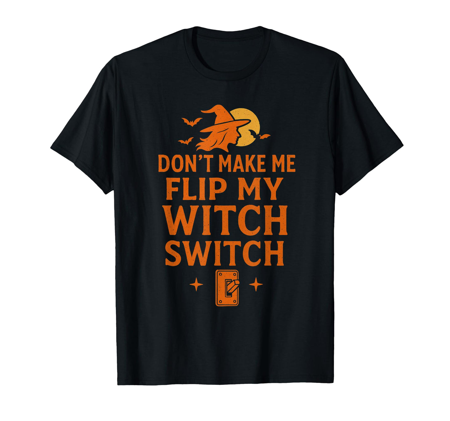 Don't Make Me Flip My Witch Switch Halloween Funny Spooky T-Shirt