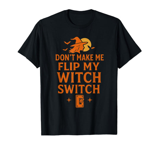Don't Make Me Flip My Witch Switch Halloween Funny Spooky T-Shirt