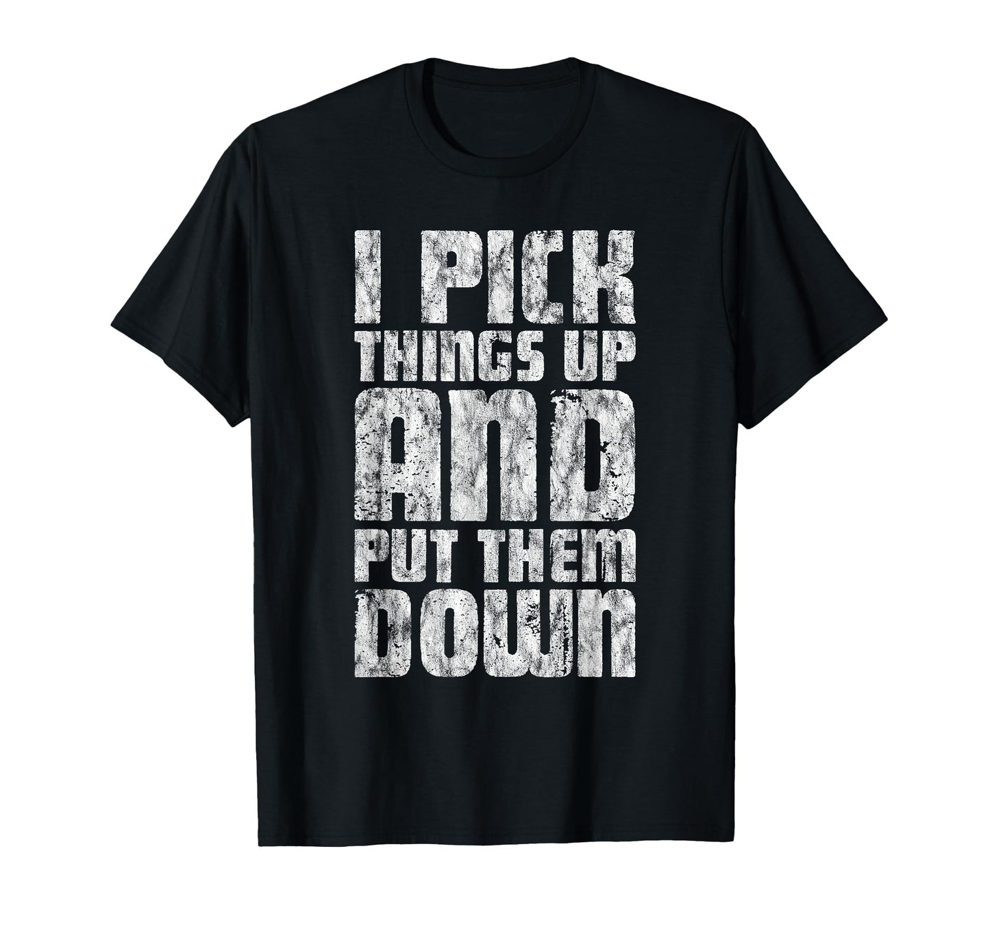 I Pick Things Up And Put Them Down ---- T-Shirt