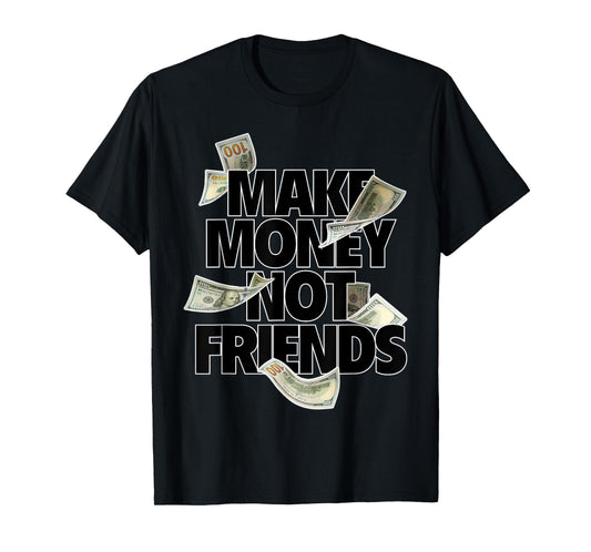 Make Money Not Friends T-Shirt