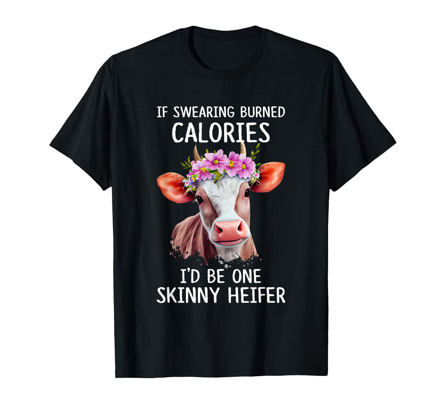 If Swearing Burned Calories I’d Be One Skinny Heifer Funny T-Shirt