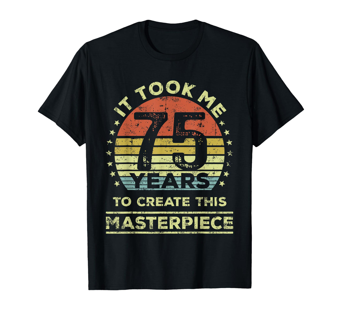 It took me 75 years to create this masterpiece 75th Birthday T-Shirt
