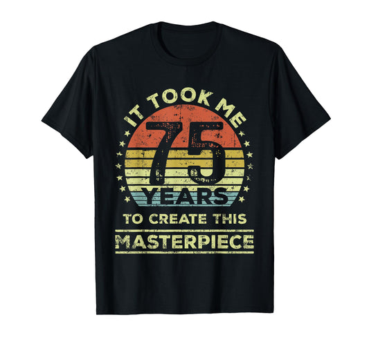 It took me 75 years to create this masterpiece 75th Birthday T-Shirt