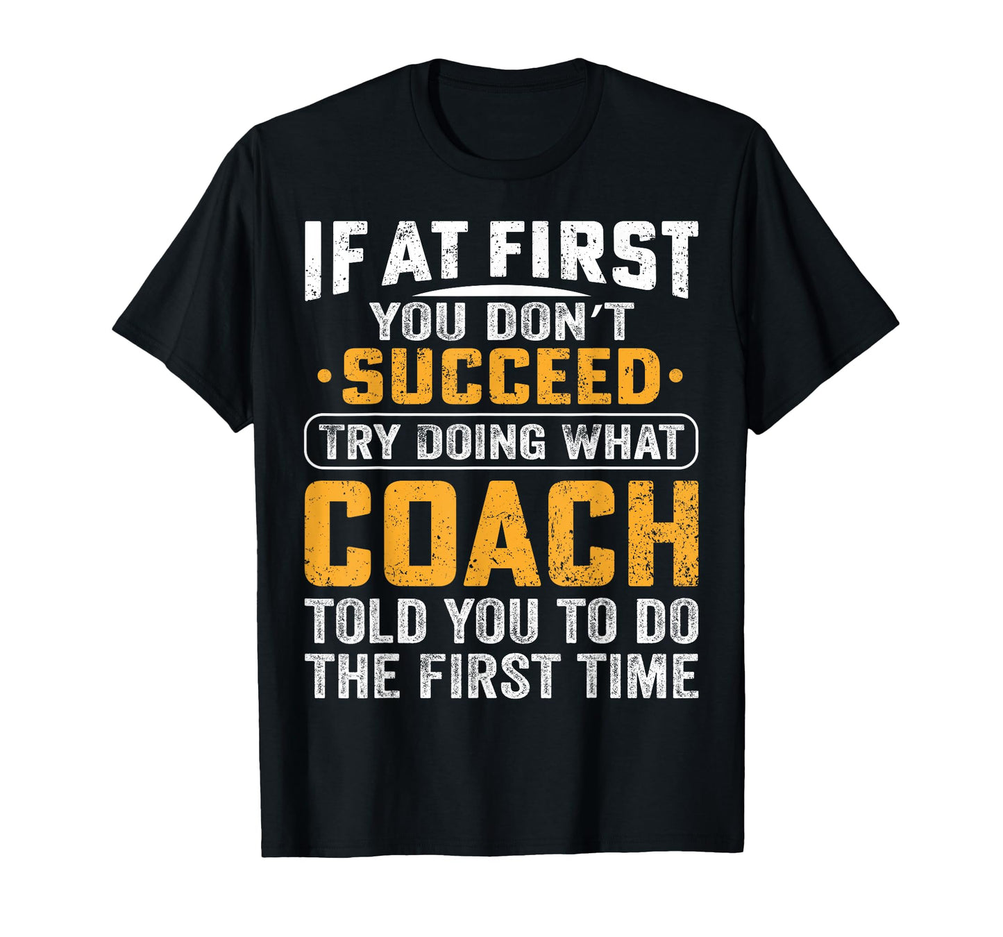 If At First You Dont Succeed Try Doing What Your Coach Funny T-Shirt