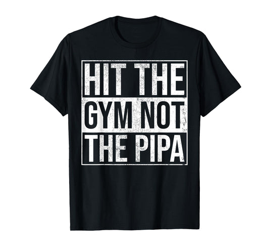 Hit The Gym Not The Pipa T-Shirt