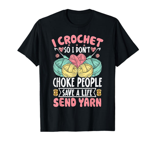 I Crochet So I don't Choke People Save A Life Send Yarn T-Shirt