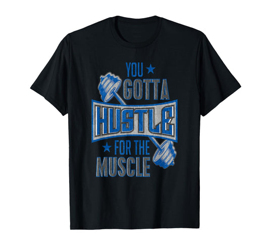 You Gotta Hustle For The Muscle Gym Fitness Training T-Shirt T-Shirt