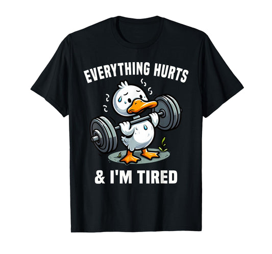 Everything Hurts And I'm Tired Duck T-Shirt