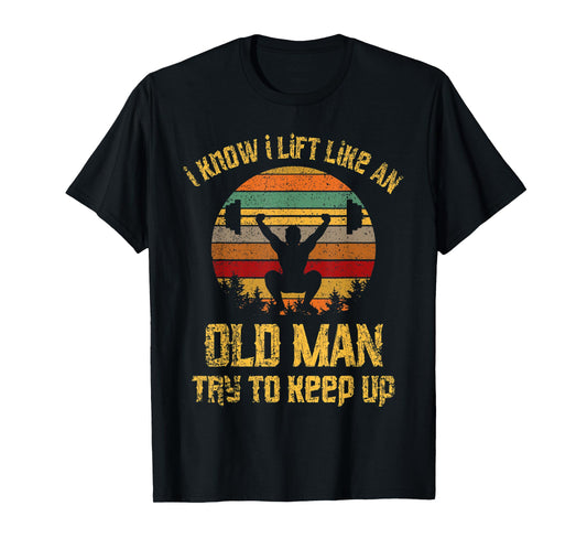 Vintage I Know I Lift Like An Old Man Try To Keep Up Shirt T-Shirt