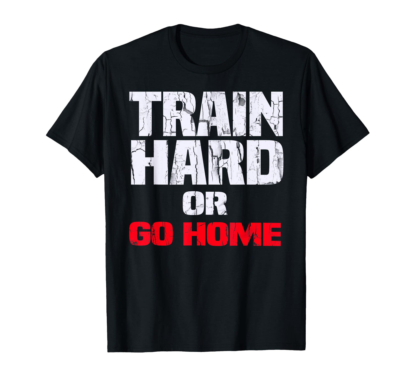 Train Hard or Go Home T-Shirt T-Shirt