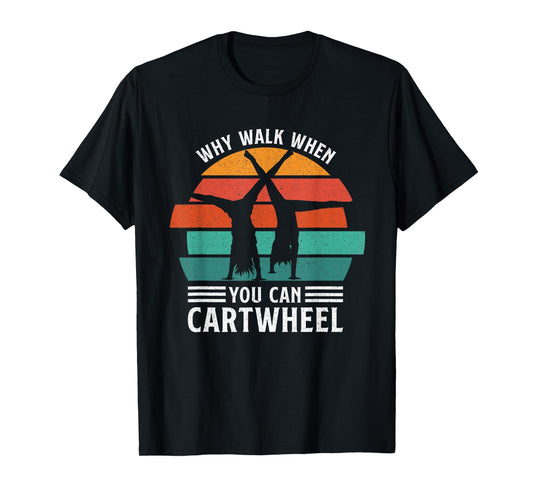 Gymnast Coach Tumbling Girl Why Walk When You Can Cartwheel T-Shirt