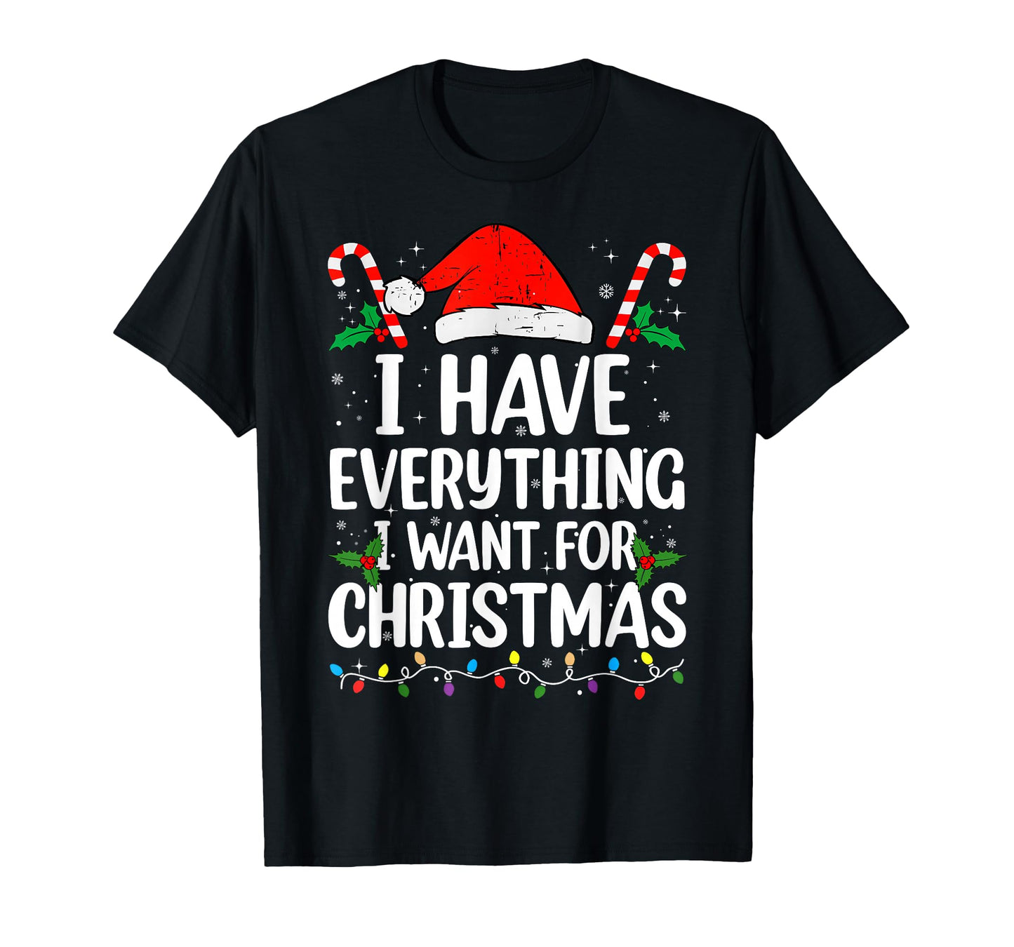 I Have Everything I Want for Christmas Its Me I'm Everything T-Shirt