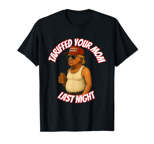 Tariffed Your Mom Last Night T-Shirt