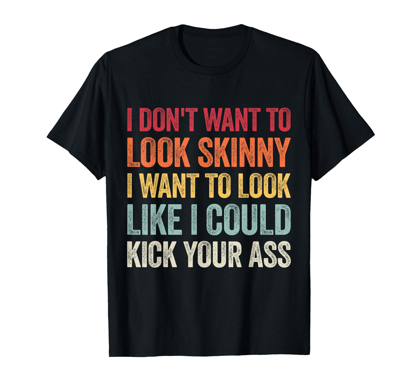 I Don't Want To Look Skinny I Want To Look Like I Could T-Shirt